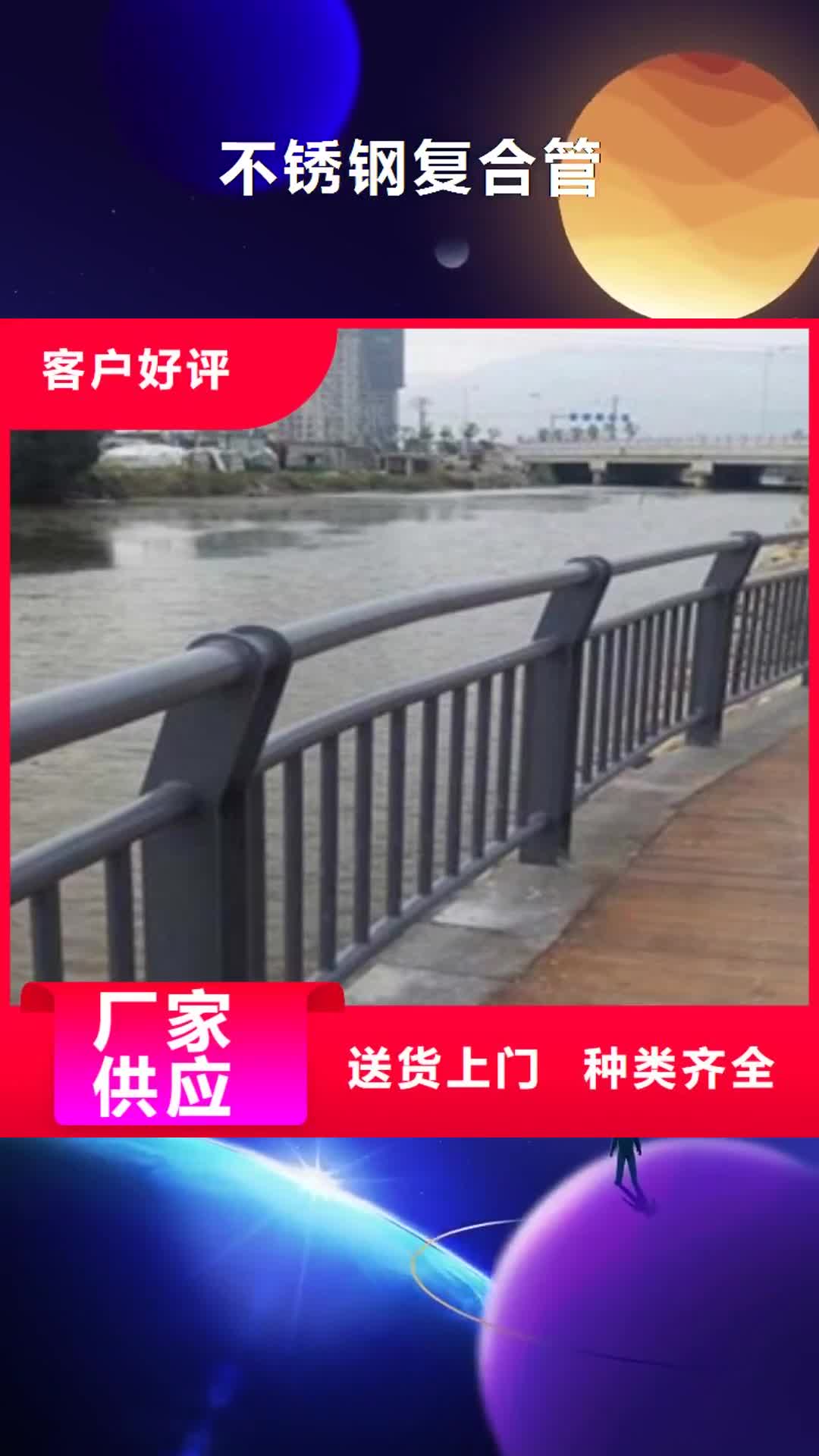 【淮北 不锈钢复合管,不锈钢复合管护栏批发价格卓越品质正品保障】